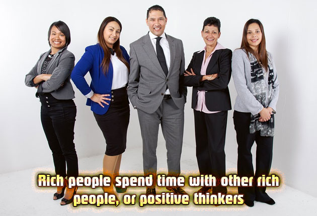 Rich people spend time with other rich people, or positive thinkers